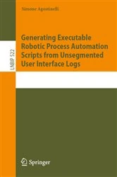 Book cover of Generating Executable Robotic Process Automation Scripts from Unsegmented User Interface Logs by Simone Agostinelli