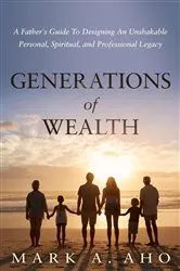 Book cover of Generations of Wealth by Aho, Mark, A.