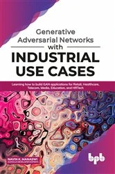 Book cover of Generative Adversarial Networks with Industrial Use Cases by Navin Manaswi