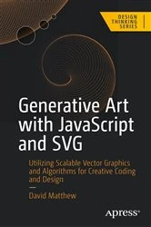 Book cover of Generative Art with JavaScript and SVG by David Matthew