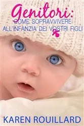 Book cover of Genitori: Come sopravvivere all'infanzia dei vostri figli by Karen Rouillard