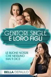 Book cover of Genitori Single e Loro Figli: Le Buone Notizie Che Nessuno Mai Ti Dice by Bella DePaulo