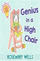 Book cover of Genius in a High Chair by Rosemary Wells