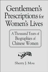 Book cover of Gentlemen's Prescriptions for Women's Lives: A Thousand Years of Biographies of Chinese Women by Sherry J. Mou