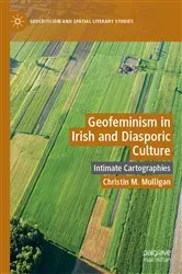 Book cover of Geofeminism in Irish and Diasporic Culture by Christin M. Mulligan