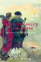 Book cover of Geoffrey Hill's later work by Alex Wylie