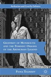 Book cover of Geoffrey of Monmouth and the Feminist Origins of the Arthurian Legend by F. Tolhurst