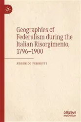 Book cover of Geographies of Federalism during the Italian Risorgimento, 1796–1900 by Federico Ferretti