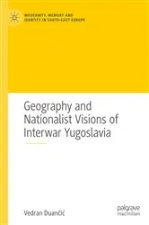 Book cover of Geography and Nationalist Visions of Interwar Yugoslavia by Vedran Duančić