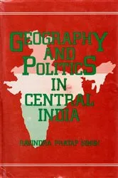 Book cover of Geography And Politics In Central India (A Case Study Of Erstwhile Indore State) by Ravindra Pratap Singh