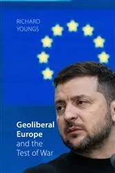 Book cover of Geoliberal Europe and the Test of War by Richard Youngs