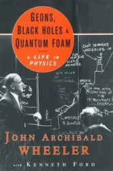 Book cover of Geons, Black Holes, and Quantum Foam: A Life in Physics by John Archibald Wheeler