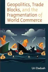 Book cover of Geopolitics, Trade Blocks, and the Fragmentation of World Commerce by Uri Dadush