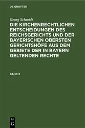 Book cover of Georg Schmidt: Die kirchenrechtlichen Entscheidungen des Reichsgerichts und der Bayerischen obersten Gerichtshöfe aus dem Gebiete der in Bayern geltenden Rechte. Band 3 by Georg Schmidt