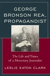 Book cover of George Bronson Rea, Propagandist by Unknown