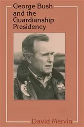 Book cover of George Bush and the Guardianship Presidency by David Mervin