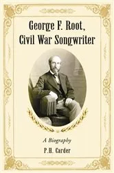 Book cover of George F. Root, Civil War Songwriter by P.H. Carder