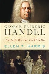 Book cover of George Frideric Handel: A Life with Friends by Ellen T. Harris
