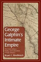 Book cover of George Galphin's Intimate Empire by Bryan C. Rindfleisch