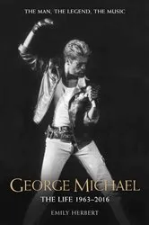 Book cover of George Michael - The Life: 1963-2016 by Emily Herbert