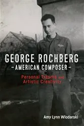 Book cover of George Rochberg, American Composer by Amy Lynn Wlodarski