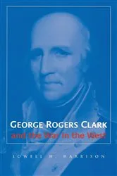 Book cover of George Rogers Clark and the War in the West by Lowell H. Harrison