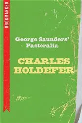 Book cover of George Saunders' Pastoralia: Bookmarked by Charles Holdefer