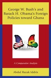 Book cover of George W. Bush's and Barack H. Obama’s Foreign Policies toward Ghana by Abdul Razak Iddris