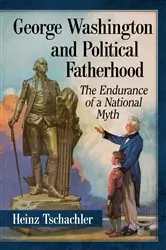 Book cover of George Washington and Political Fatherhood by Heinz Tschachler