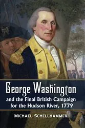 Book cover of George Washington and the Final British Campaign for the Hudson River, 1779 by Michael Schellhammer