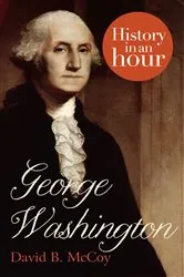 Book cover of George Washington: History in an Hour by David B. McCoy