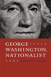 Book cover of George Washington, Nationalist by Edward J. Larson