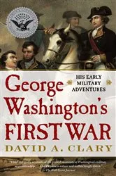 Book cover of George Washington's First War by David A. Clary