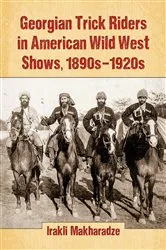 Book cover of Georgian Trick Riders in American Wild West Shows, 1890s-1920s by Irakli Makharadze
