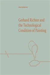 Book cover of Gerhard Richter and the Technological Condition of Painting by Aline Guillermet