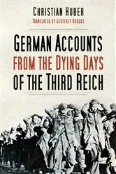 Book cover of German Accounts from the Dying Days of the Third Reich by Christian Huber