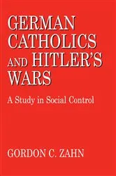 Book cover of German Catholics and Hitler's Wars by Gordon C. Zahn