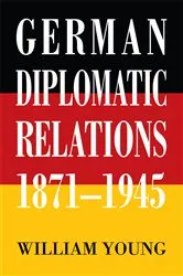 Book cover of German Diplomatic Relations 1871-1945 by William Young