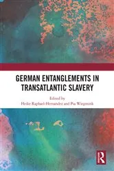 Book cover of German Entanglements in Transatlantic Slavery by Heike Raphael-Hernandez