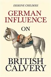 Book cover of German Influence on British Cavalry by Erskine Childers