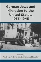 Book cover of German Jews and Migration to the United States, 1933–1945 by Andrea A. Sinn