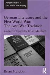Book cover of German Literature and the First World War: The Anti-War Tradition by Brian Murdoch