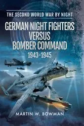 Book cover of German Night Fighters Versus Bomber Command, 1943–1945 by Martin W. Bowman