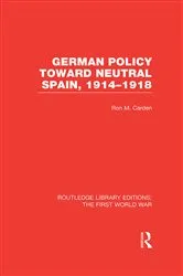 Book cover of German Policy Toward Neutral Spain, 1914-1918 (RLE The First World War) by Ron Carden