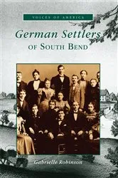 Book cover of German Settlers of South Bend by Gabrielle Robinson