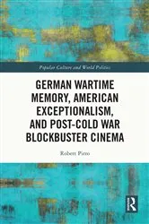 Book cover of German Wartime Memory, American Exceptionalism, and Post-Cold War Blockbuster Cinema by Robert Pirro