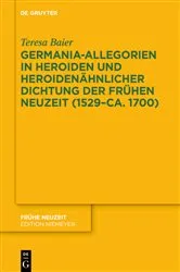 Book cover of Germania-Allegorien in Heroiden und heroidenähnlicher Dichtung der Frühen Neuzeit (1529–ca. 1700) by Teresa Baier