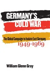 Book cover of Germany's Cold War by William Glenn Gray