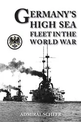 Book cover of GERMANY'S HIGH SEAS FLEET IN THE WORLD WAR by Admiral Reinhard Scheer