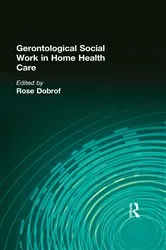 Book cover of Gerontological Social Work in Home Health Care by Rose Dobrof